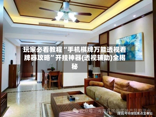 玩家必看教程“手机棋牌万能透视看牌器攻略”开挂神器{透视辅助}全揭秘-第2张图片