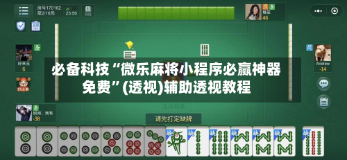 必备科技“微乐麻将小程序必赢神器免费”(透视)辅助透视教程-第2张图片