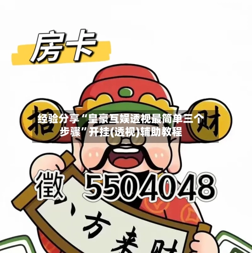 经验分享“皇豪互娱透视最简单三个步骤	”开挂(透视)辅助教程-第2张图片