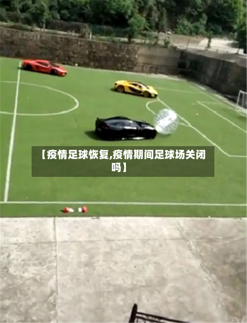 【疫情足球恢复,疫情期间足球场关闭吗】-第3张图片