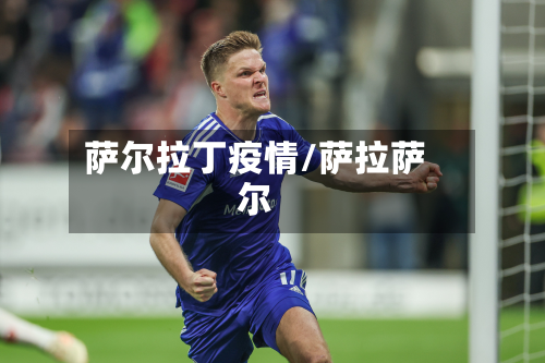 萨尔拉丁疫情/萨拉萨尔-第1张图片