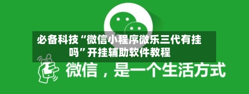 必备科技“微信小程序微乐三代有挂吗	”开挂辅助软件教程-第2张图片