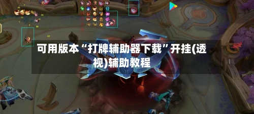 可用版本“打牌辅助器下载”开挂(透视)辅助教程-第1张图片