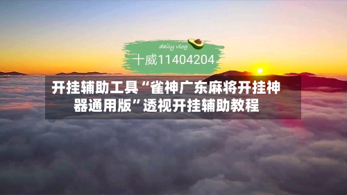 开挂辅助工具“雀神广东麻将开挂神器通用版	”透视开挂辅助教程-第1张图片