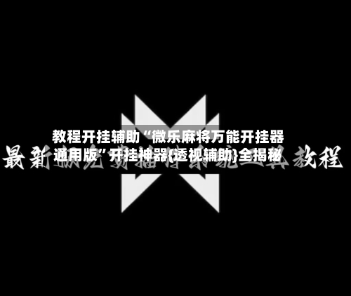 教程开挂辅助“微乐麻将万能开挂器通用版	”开挂神器{透视辅助}全揭秘-第1张图片