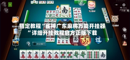 指定教程“雀神广东麻将万能开挂器”详细开挂教程官方正版下载-第2张图片