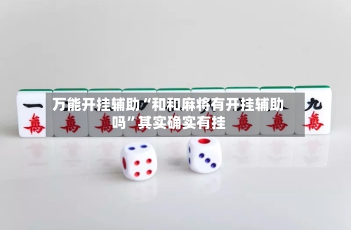 万能开挂辅助“和和麻将有开挂辅助吗	”其实确实有挂-第2张图片