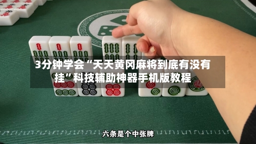 3分钟学会“天天黄冈麻将到底有没有挂	”科技辅助神器手机版教程-第2张图片