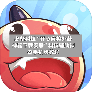 必备科技“开心麻将外卦神器下载安装”科技辅助神器手机版教程-第3张图片