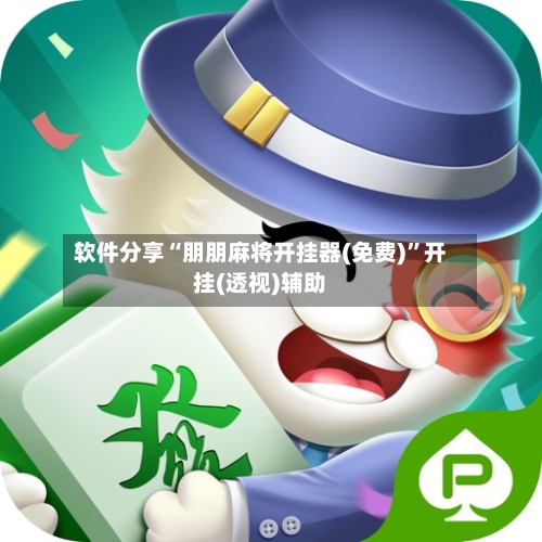 软件分享“朋朋麻将开挂器(免费)”开挂(透视)辅助-第3张图片