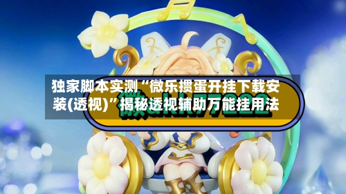 独家脚本实测“微乐掼蛋开挂下载安装(透视)”揭秘透视辅助万能挂用法-第2张图片