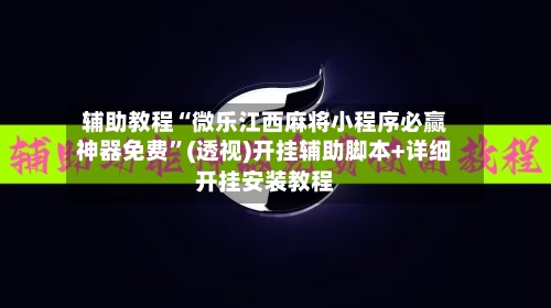 辅助教程“微乐江西麻将小程序必赢神器免费	”(透视)开挂辅助脚本+详细开挂安装教程-第1张图片