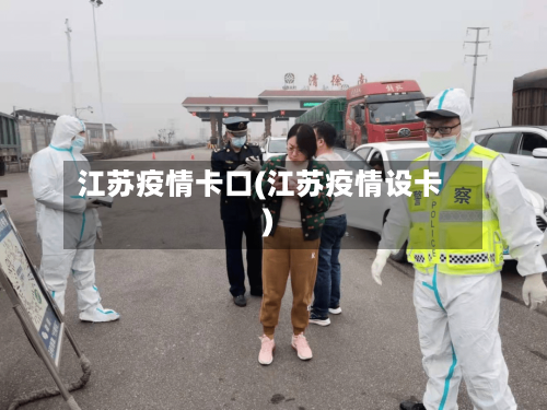 江苏疫情卡口(江苏疫情设卡)-第3张图片