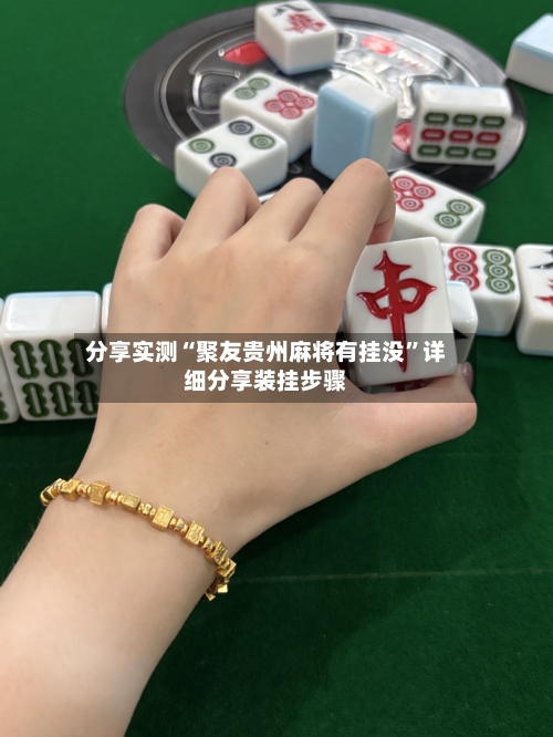 分享实测“聚友贵州麻将有挂没”详细分享装挂步骤-第2张图片