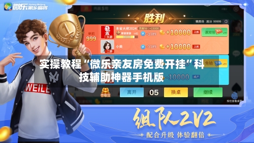 实操教程“微乐亲友房免费开挂”科技辅助神器手机版-第1张图片