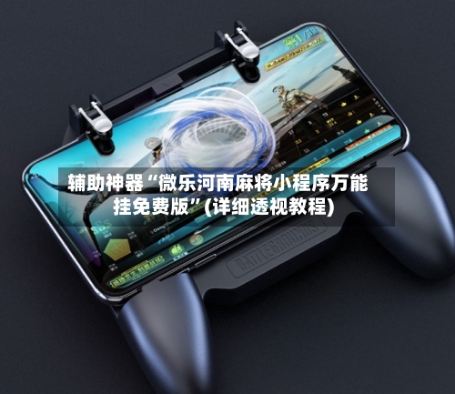 辅助神器“微乐河南麻将小程序万能挂免费版	”(详细透视教程)-第1张图片