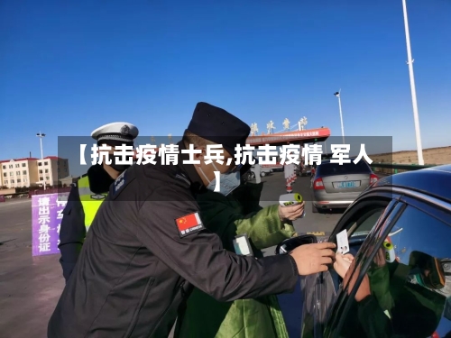 【抗击疫情士兵,抗击疫情 军人】-第1张图片