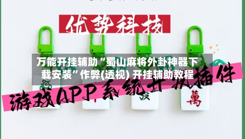 万能开挂辅助“蜀山麻将外卦神器下载安装”作弊(透视) 开挂辅助教程-第2张图片