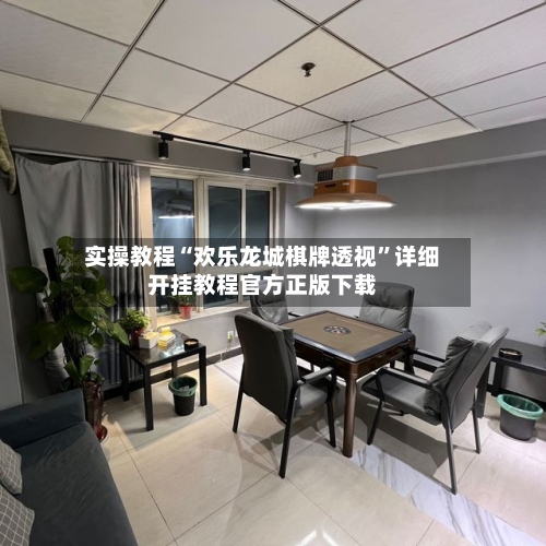 实操教程“欢乐龙城棋牌透视	”详细开挂教程官方正版下载-第1张图片