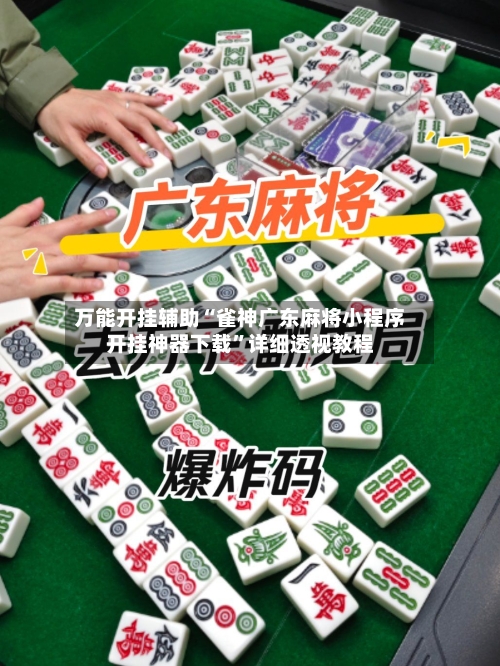 万能开挂辅助“雀神广东麻将小程序开挂神器下载”详细透视教程-第1张图片