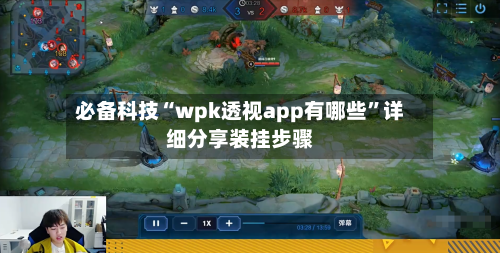 必备科技“wpk透视app有哪些	”详细分享装挂步骤-第2张图片