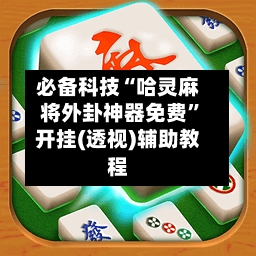 必备科技“哈灵麻将外卦神器免费	”开挂(透视)辅助教程-第1张图片
