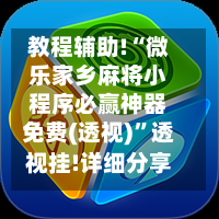 教程辅助!“微乐家乡麻将小程序必赢神器免费(透视)	”透视挂!详细分享装挂步骤-第1张图片