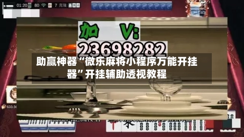 助赢神器“微乐麻将小程序万能开挂器	”开挂辅助透视教程-第2张图片