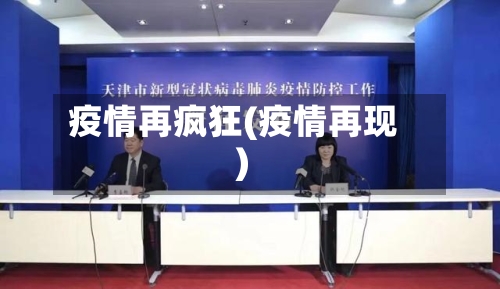 疫情再疯狂(疫情再现)-第1张图片