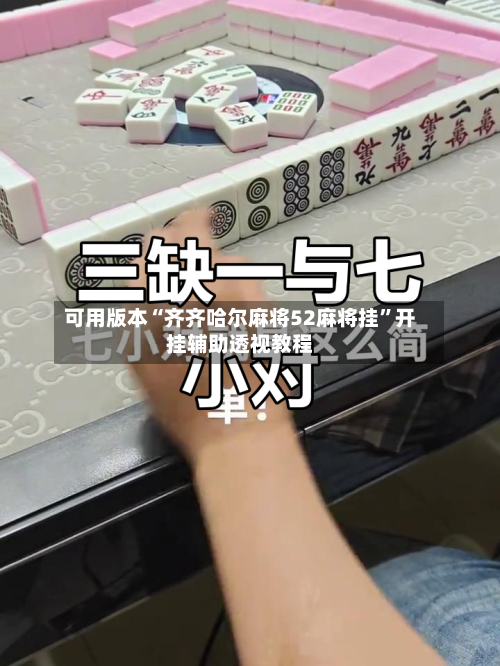 可用版本“齐齐哈尔麻将52麻将挂”开挂辅助透视教程-第1张图片