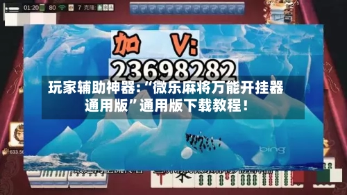 玩家辅助神器:“微乐麻将万能开挂器通用版	”通用版下载教程！-第2张图片