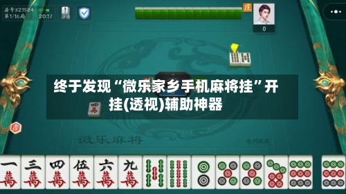 终于发现“微乐家乡手机麻将挂”开挂(透视)辅助神器-第1张图片