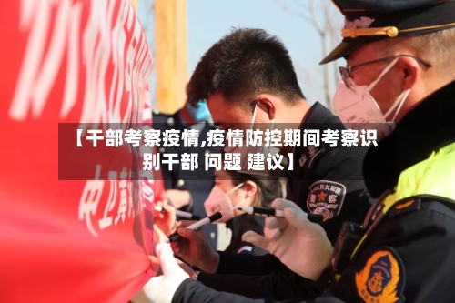 【干部考察疫情,疫情防控期间考察识别干部 问题 建议】-第1张图片