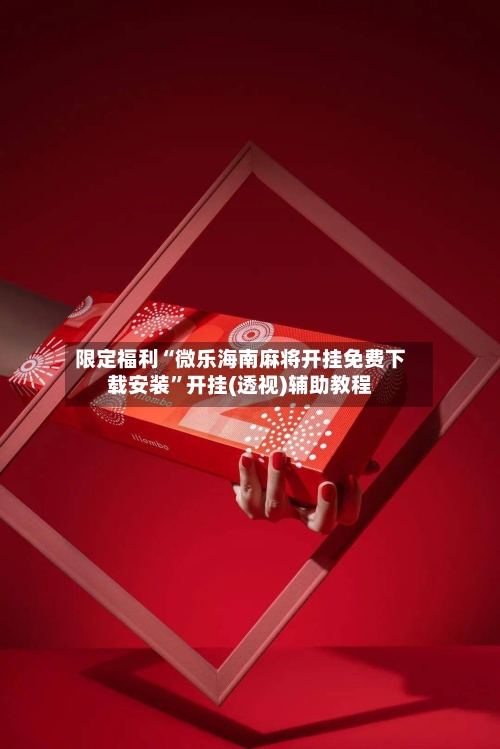 限定福利“微乐海南麻将开挂免费下载安装”开挂(透视)辅助教程-第1张图片