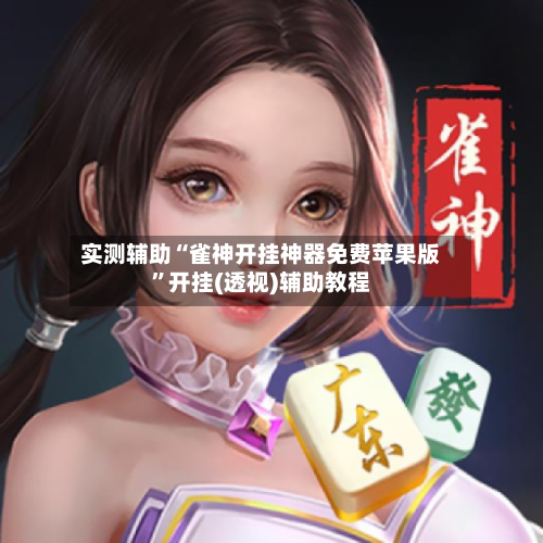 实测辅助“雀神开挂神器免费苹果版	”开挂(透视)辅助教程-第2张图片