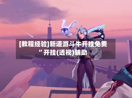 [教程经验]新道游斗牛开挂免费”开挂(透视)辅助-第2张图片