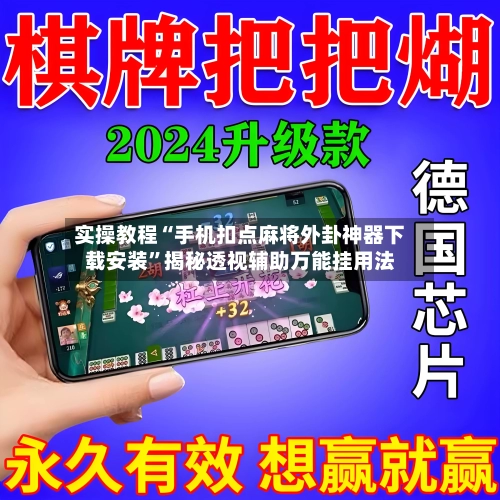 实操教程“手机扣点麻将外卦神器下载安装”揭秘透视辅助万能挂用法-第1张图片