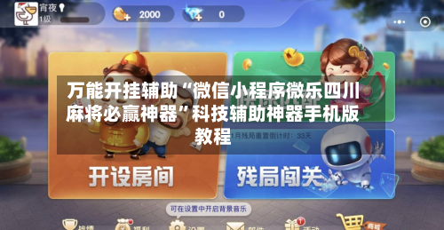 万能开挂辅助“微信小程序微乐四川麻将必赢神器”科技辅助神器手机版教程-第1张图片