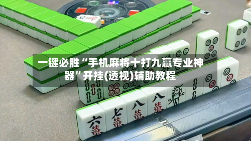 一键必胜“手机麻将十打九赢专业神器	”开挂(透视)辅助教程-第2张图片