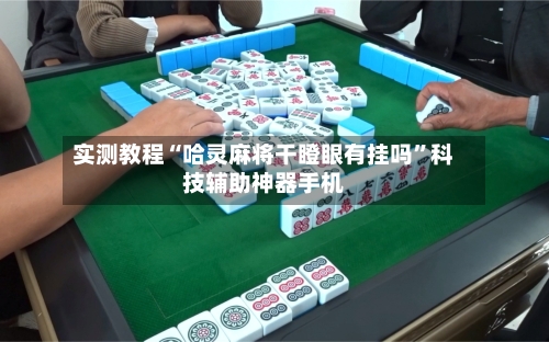 实测教程“哈灵麻将干瞪眼有挂吗”科技辅助神器手机-第1张图片