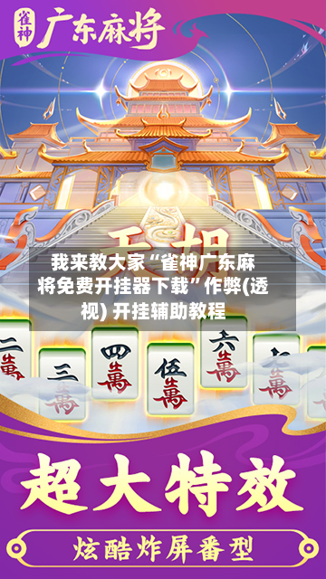 我来教大家“雀神广东麻将免费开挂器下载	”作弊(透视) 开挂辅助教程-第1张图片