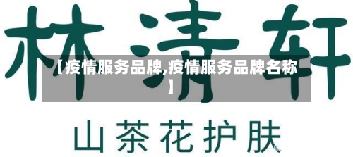 【疫情服务品牌,疫情服务品牌名称】-第3张图片