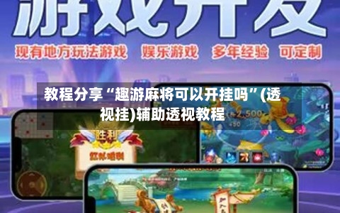 教程分享“趣游麻将可以开挂吗”(透视挂)辅助透视教程-第1张图片