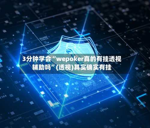 3分钟学会“wepoker真的有挂透视辅助吗”(透视)其实确实有挂-第1张图片