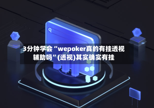 3分钟学会“wepoker真的有挂透视辅助吗”(透视)其实确实有挂-第2张图片