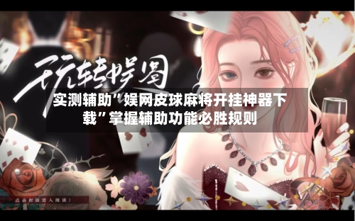 实测辅助	”娱网皮球麻将开挂神器下载”掌握辅助功能必胜规则-第1张图片