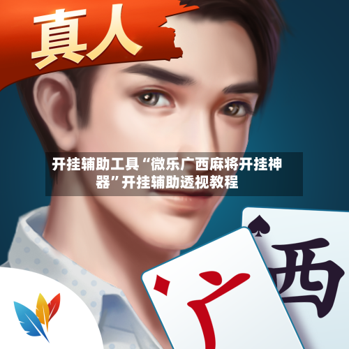 开挂辅助工具“微乐广西麻将开挂神器”开挂辅助透视教程-第1张图片