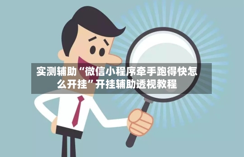 实测辅助“微信小程序牵手跑得快怎么开挂”开挂辅助透视教程-第1张图片