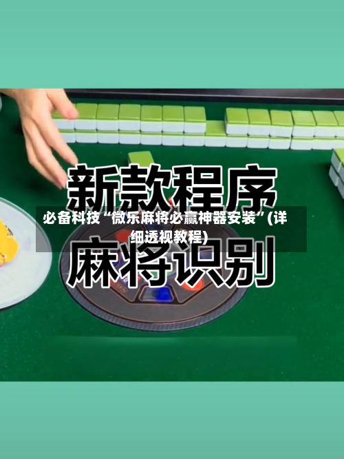 必备科技“微乐麻将必赢神器安装	”(详细透视教程)-第1张图片