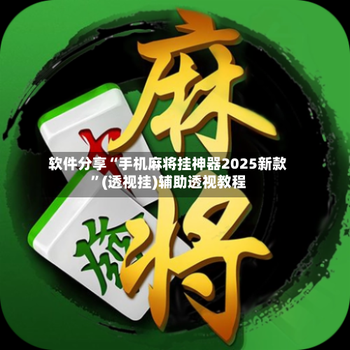 软件分享“手机麻将挂神器2025新款”(透视挂)辅助透视教程-第1张图片
